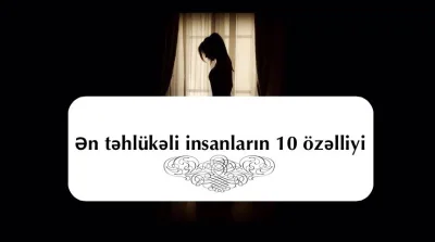 Ən təhlükəli insanların 10 özəlliyi