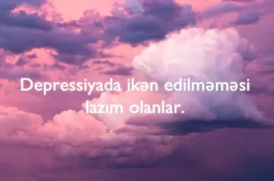 Depressiyada ikən edilməməsi lazım olanlar